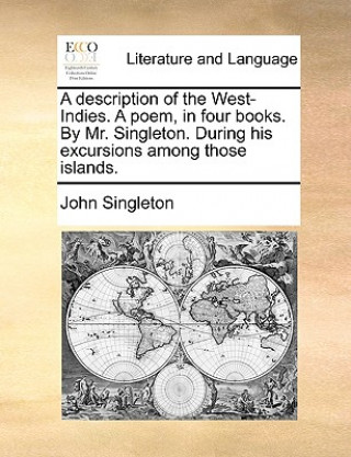 Carte Description of the West-Indies. a Poem, in Four Books. by Mr. Singleton. During His Excursions Among Those Islands. John Singleton