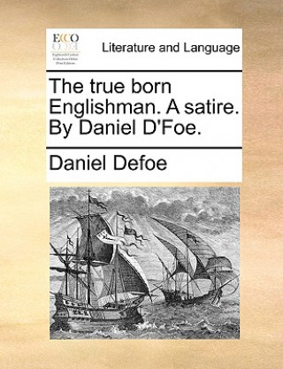 Buch true born Englishman. A satire. By Daniel D'Foe. Daniel Defoe