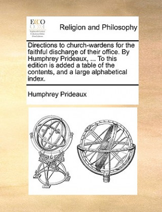 Knjiga Directions to Church-Wardens for the Faithful Discharge of Their Office. by Humphrey Prideaux, ... to This Edition Is Added a Table of the Contents Humphrey Prideaux