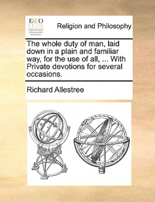 Buch Whole Duty of Man, Laid Down in a Plain and Familiar Way, for the Use of All, ... with Private Devotions for Several Occasions. Richard Allestree