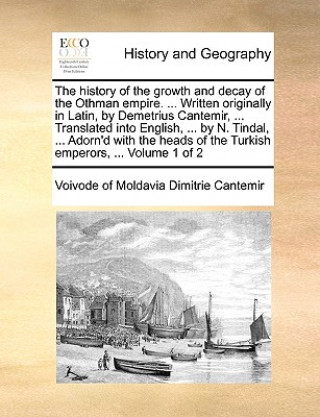 Książka History of the Growth and Decay of the Othman Empire. ... Written Originally in Latin, by Demetrius Cantemir, ... Translated Into English, ... by N. T Voivode of Moldavia Dimitrie Cantemir