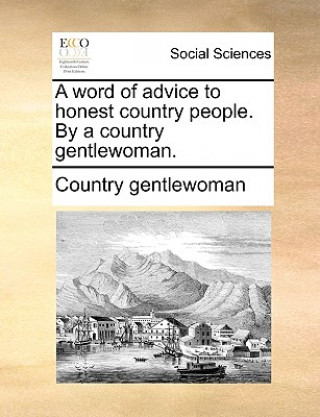 Libro Word of Advice to Honest Country People. by a Country Gentlewoman. Country gentlewoman