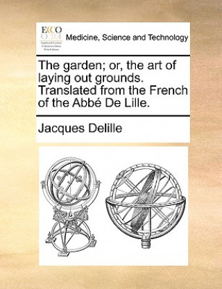 Kniha Garden; Or, the Art of Laying Out Grounds. Translated from the French of the Abb de Lille. Jacques Delille
