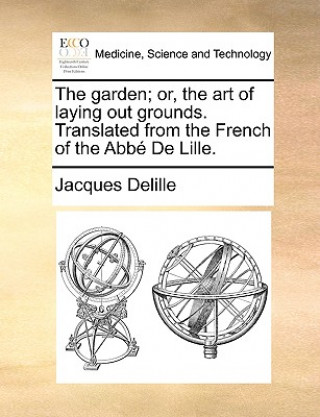 Książka Garden; Or, the Art of Laying Out Grounds. Translated from the French of the Abb de Lille. Jacques Delille