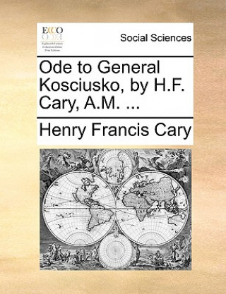 Kniha Ode to General Kosciusko, by H.F. Cary, A.M. ... Henry Francis Cary