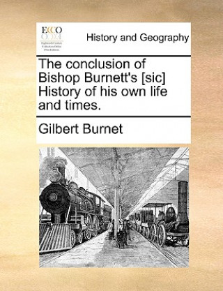 Kniha Conclusion of Bishop Burnett's [Sic] History of His Own Life and Times. Gilbert Burnet