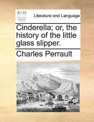 Книга Cinderella; Or, the History of the Little Glass Slipper. Charles Perrault