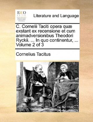 Carte C. Cornelii Taciti Opera Qu] Exstant Ex Recensione Et Cum Animadversionibus Theodori Ryckii. ... in Quo Continentur, ... Volume 2 of 3 Cornelius Annales B Tacitus