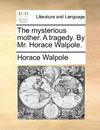Könyv Mysterious Mother. a Tragedy. by Mr. Horace Walpole. Horace Walpole