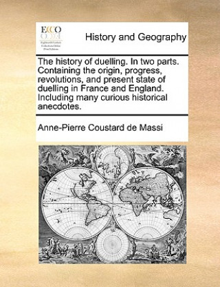 Könyv History of Duelling. in Two Parts. Containing the Origin, Progress, Revolutions, and Present State of Duelling in France and England. Including Many C Anne-Pierre Coustard de Massi