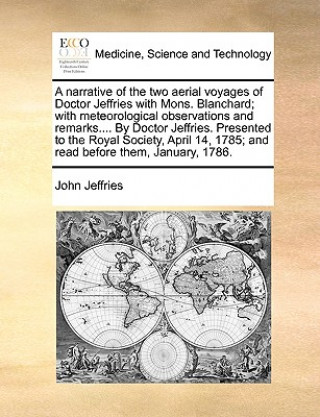 Buch Narrative of the Two Aerial Voyages of Doctor Jeffries with Mons. Blanchard; With Meteorological Observations and Remarks.... by Doctor Jeffries. Pres John Jeffries