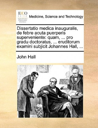 Kniha Dissertatio Medica Inauguralis, de Febre Acuta Puerperis Superveniente John Hall