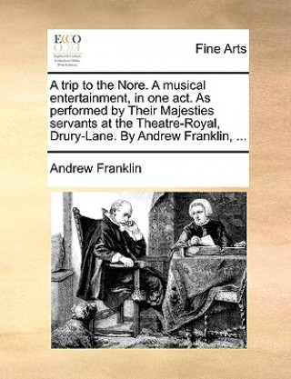 Carte Trip to the Nore. a Musical Entertainment, in One Act. as Performed by Their Majesties Servants at the Theatre-Royal, Drury-Lane. by Andrew Franklin, Andrew Franklin