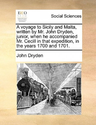 Carte Voyage to Sicily and Malta, Written by Mr. John Dryden, Junior, When He Accompanied Mr. Cecill in That Expedition, in the Years 1700 and 1701. John Dryden