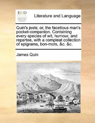 Książka Quin's Jests; Or, the Facetious Man's Pocket-Companion. Containing Every Species of Wit, Humour, and Repartee, with a Compleat Collection of Epigrams, James Quin