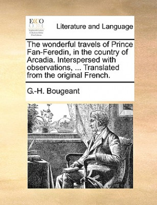 Könyv Wonderful Travels of Prince Fan-Feredin, in the Country of Arcadia. Interspersed with Observations, ... Translated from the Original French. G.-H. Bougeant