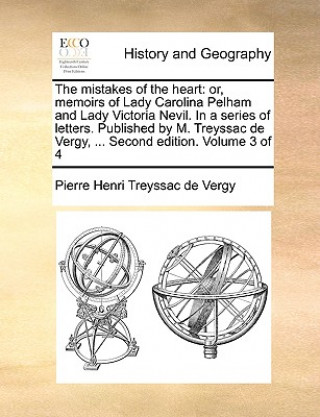 Buch The mistakes of the heart: or, memoirs of Lady Carolina Pelham and Lady Victoria Nevil. In a series of letters. Published by M. Treyssac de Vergy, ... Pierre Henri Treyssac de Vergy