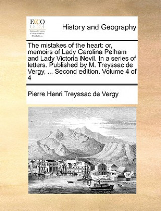 Książka The mistakes of the heart: or, memoirs of Lady Carolina Pelham and Lady Victoria Nevil. In a series of letters. Published by M. Treyssac de Vergy, ... Pierre Henri Treyssac de Vergy