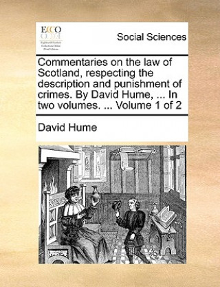 Kniha Commentaries on the law of Scotland, respecting the description and punishment of crimes. By David Hume, ... In two volumes. ... Volume 1 of 2 David Hume
