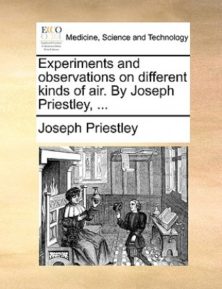Könyv Experiments and Observations on Different Kinds of Air. by Joseph Priestley, ... Joseph Priestley