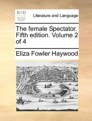 Книга Female Spectator. Fifth Edition. Volume 2 of 4 Eliza Fowler Haywood
