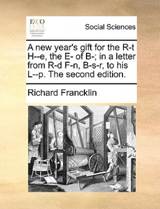 Book new year's gift for the R-t H--e, the E- of B-; in a letter from R-d F-n, B-s-r, to his L--p. The second edition. Richard Francklin