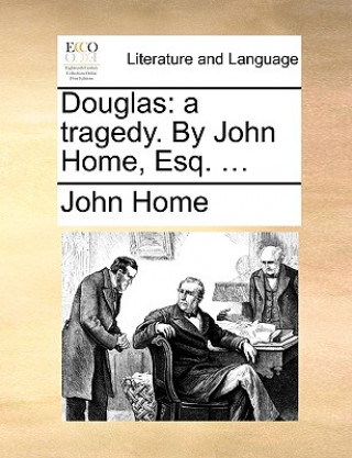 Livre Douglas: a tragedy. By John Home, Esq. ... John Home