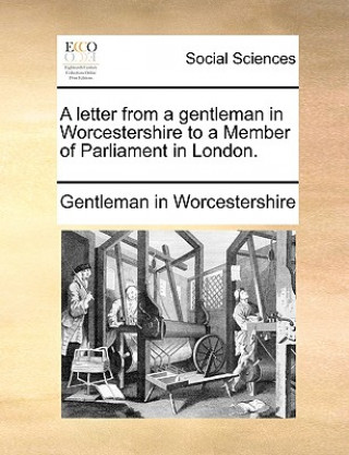 Carte Letter from a Gentleman in Worcestershire to a Member of Parliament in London. Gentleman in Worcestershire