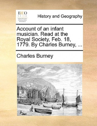 Könyv Account of an Infant Musician. Read at the Royal Society, Feb. 18, 1779. by Charles Burney, ... Charles Burney