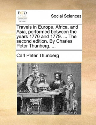 Книга Travels in Europe, Africa, and Asia, Performed Between the Years 1770 and 1779. ... the Second Edition. by Charles Peter Thunberg, ... Carl Peter Thunberg
