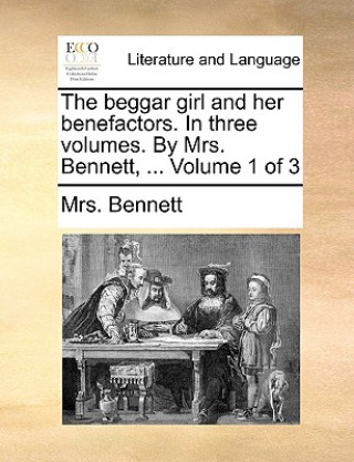 Livre Beggar Girl and Her Benefactors. in Three Volumes. by Mrs. Bennett, ... Volume 1 of 3 Mrs. Bennett