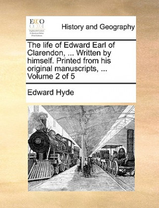 Carte Life of Edward Earl of Clarendon, ... Written by Himself. Printed from His Original Manuscripts, ... Volume 2 of 5 Edward Hyde