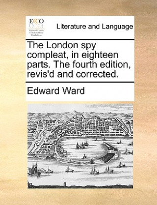 Book London Spy Compleat, in Eighteen Parts. the Fourth Edition, Revis'd and Corrected. Edward Ward