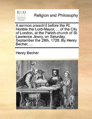 Livre Sermon Preach'd Before the Rt. Honble the Lord-Mayor, ... of the City of London, at the Parish-Church of St. Lawrence Jewry, on Saturday, September th Henry Becher