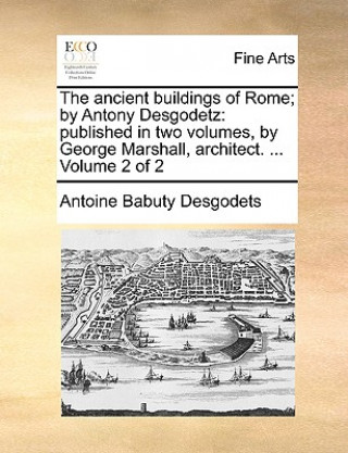 Knjiga Ancient Buildings of Rome; By Antony Desgodetz Antoine Babuty Desgodets