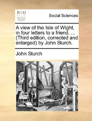 Kniha View of the Isle of Wight, in Four Letters to a Friend. ... (Third Edition, Corrected and Enlarged by John Sturch. John Sturch