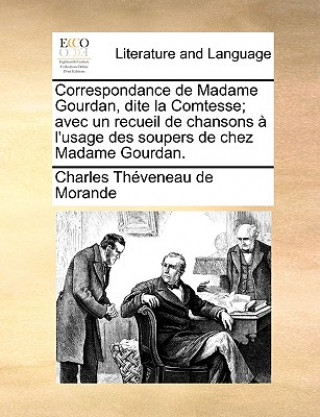 Kniha Correspondance de Madame Gourdan, dite la Comtesse; avec un recueil de chansons   l'usage des soupers de chez Madame Gourdan. Charles Thveneau De Morande