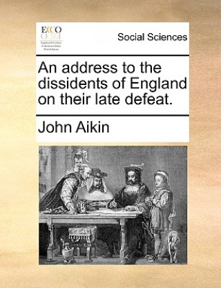 Könyv Address to the Dissidents of England on Their Late Defeat. John Aikin