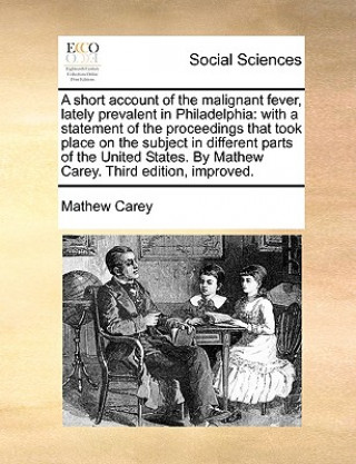Carte Short Account of the Malignant Fever, Lately Prevalent in Philadelphia Mathew Carey