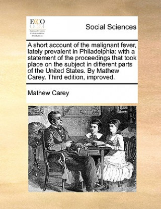 Knjiga Short Account of the Malignant Fever, Lately Prevalent in Philadelphia Mathew Carey