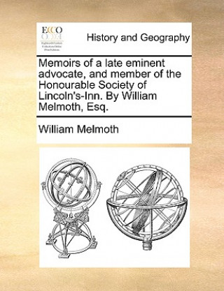 Könyv Memoirs of a Late Eminent Advocate, and Member of the Honourable Society of Lincoln's-Inn. by William Melmoth, Esq. William Melmoth