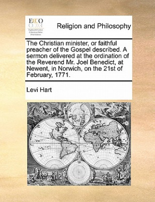 Book Christian Minister, or Faithful Preacher of the Gospel Described. a Sermon Delivered at the Ordination of the Reverend Mr. Joel Benedict, at Newent, i Levi Hart