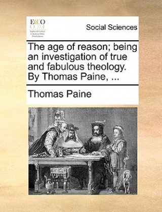 Книга Age of Reason; Being an Investigation of True and Fabulous Theology. by Thomas Paine, ... Thomas Paine