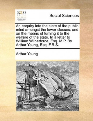 Carte Enquiry Into the State of the Public Mind Amongst the Lower Classes Arthur Young