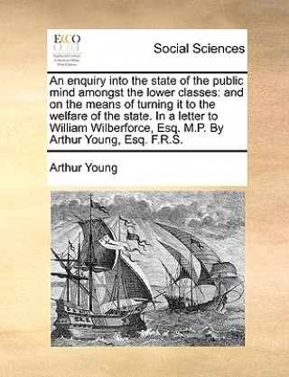 Libro Enquiry Into the State of the Public Mind Amongst the Lower Classes Arthur Young