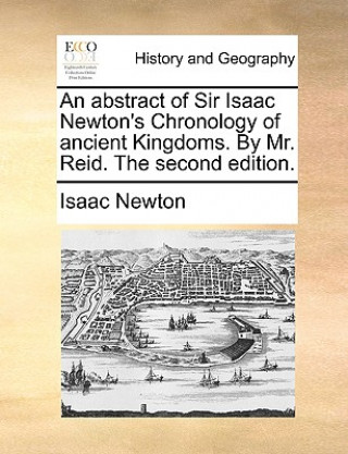 Kniha Abstract of Sir Isaac Newton's Chronology of Ancient Kingdoms. by Mr. Reid. the Second Edition. Sir Isaac Newton
