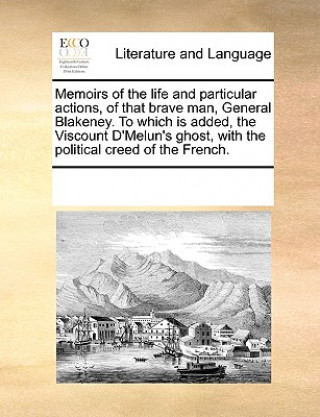 Książka Memoirs of the Life and Particular Actions, of That Brave Man, General Blakeney. to Which Is Added, the Viscount D'Melun's Ghost, with the Political C Multiple Contributors