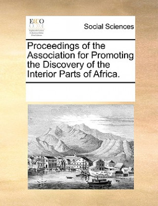 Carte Proceedings of the Association for Promoting the Discovery of the Interior Parts of Africa. Multiple Contributors