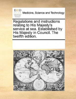 Kniha Regulations and Instructions Relating to His Majesty's Service at Sea. Established by His Majesty in Council. the Twelfth Edition. Multiple Contributors