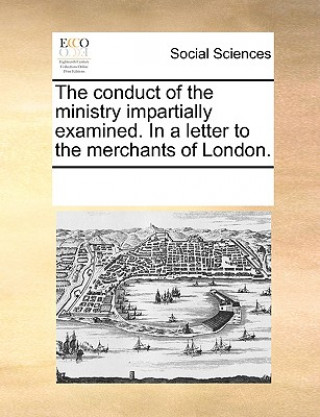 Knjiga Conduct of the Ministry Impartially Examined. in a Letter to the Merchants of London. Multiple Contributors